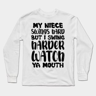 My Niece Swings Hard But I Swing Harder Watch Ya Mouth Baseball Long Sleeve T-Shirt